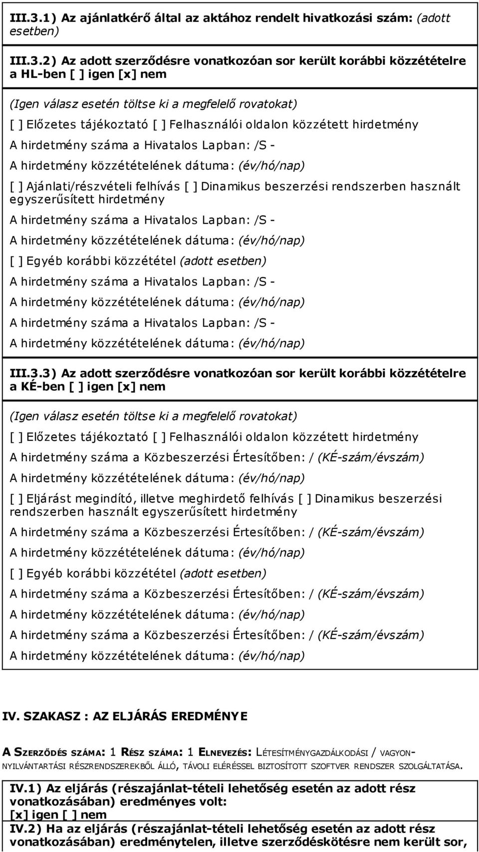 ki a megfelelő rovatokat) [ ] Előzetes tájékoztató [ ] Felhasználói oldalon közzétett hirdetmény A hirdetmény száma a Hivatalos Lapban: /S - [ ] Ajánlati/részvételi felhívás [ ] Dinamikus beszerzési