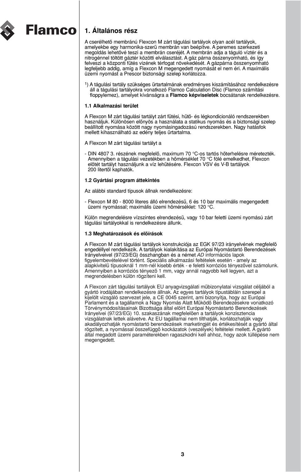 A gáz párna összenyomható, és így felveszi a központi fuªtés vizének térfogat növekedését. A gázpárna összenyomható legfeljebb addig, amíg a Flexcon M megengedett nyomását el nem éri.