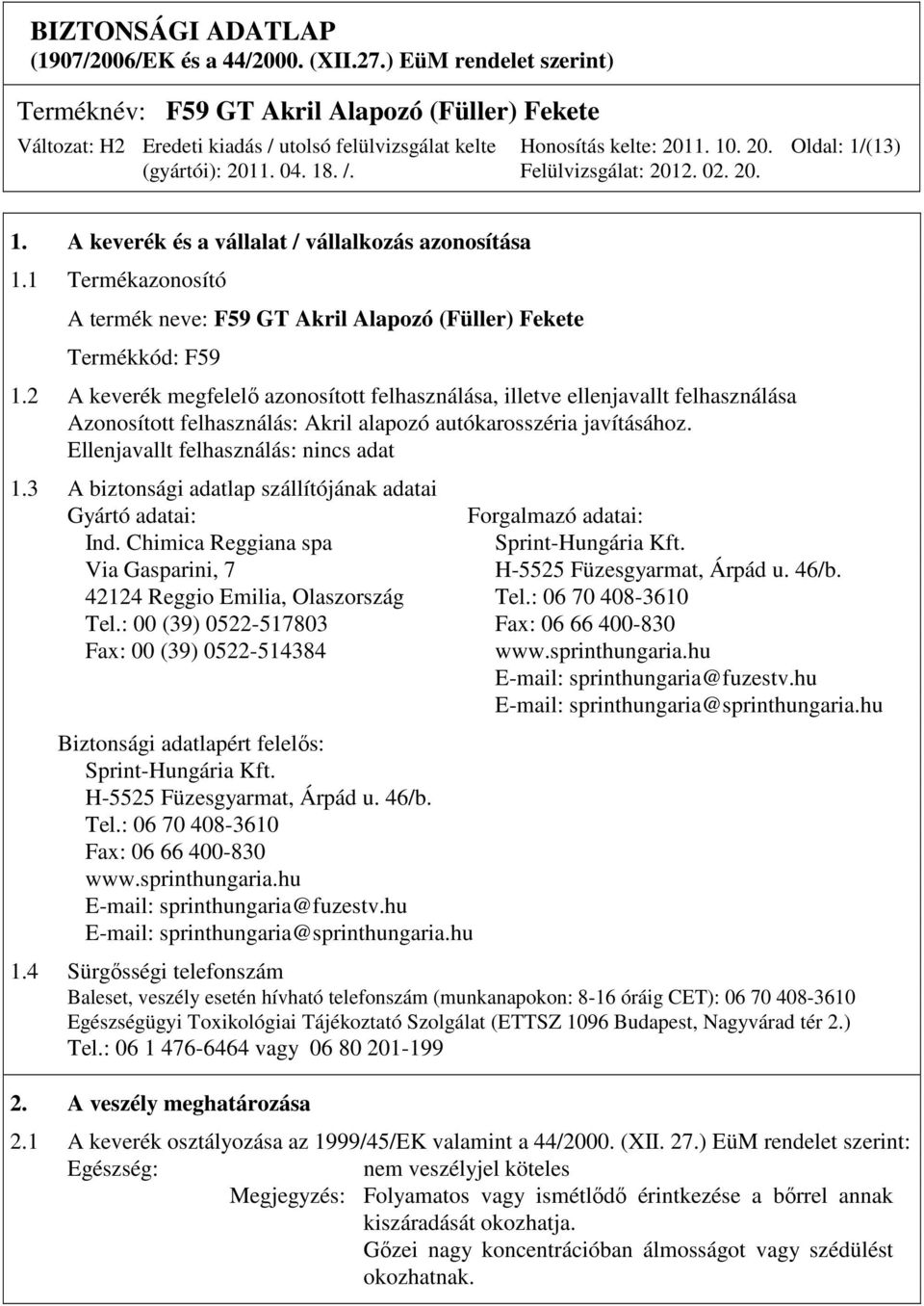 3 A biztonsági adatlap szállítójának adatai Gyártó adatai: Forgalmazó adatai: Ind. Chimica Reggiana spa Sprint-Hungária Kft. Via Gasparini, 7 H-5525 Füzesgyarmat, Árpád u. 46/b.