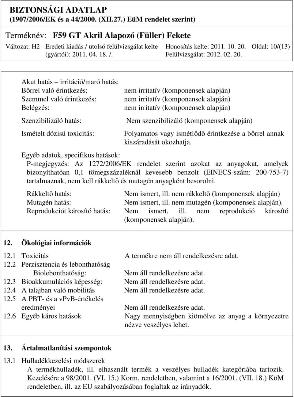 Egyéb adatok, specifikus hatások: P-megjegyzés: Az 1272/2006/EK rendelet szerint azokat az anyagokat, amelyek bizonyíthatóan 0,1 tömegszázaléknál kevesebb benzolt (EINECS-szám: 200-753-7)