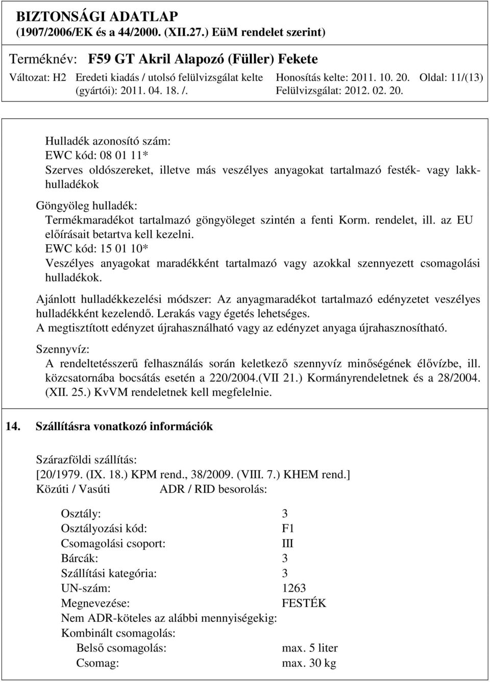 Ajánlott hulladékkezelési módszer: Az anyagmaradékot tartalmazó edényzetet veszélyes hulladékként kezelendő. Lerakás vagy égetés lehetséges.