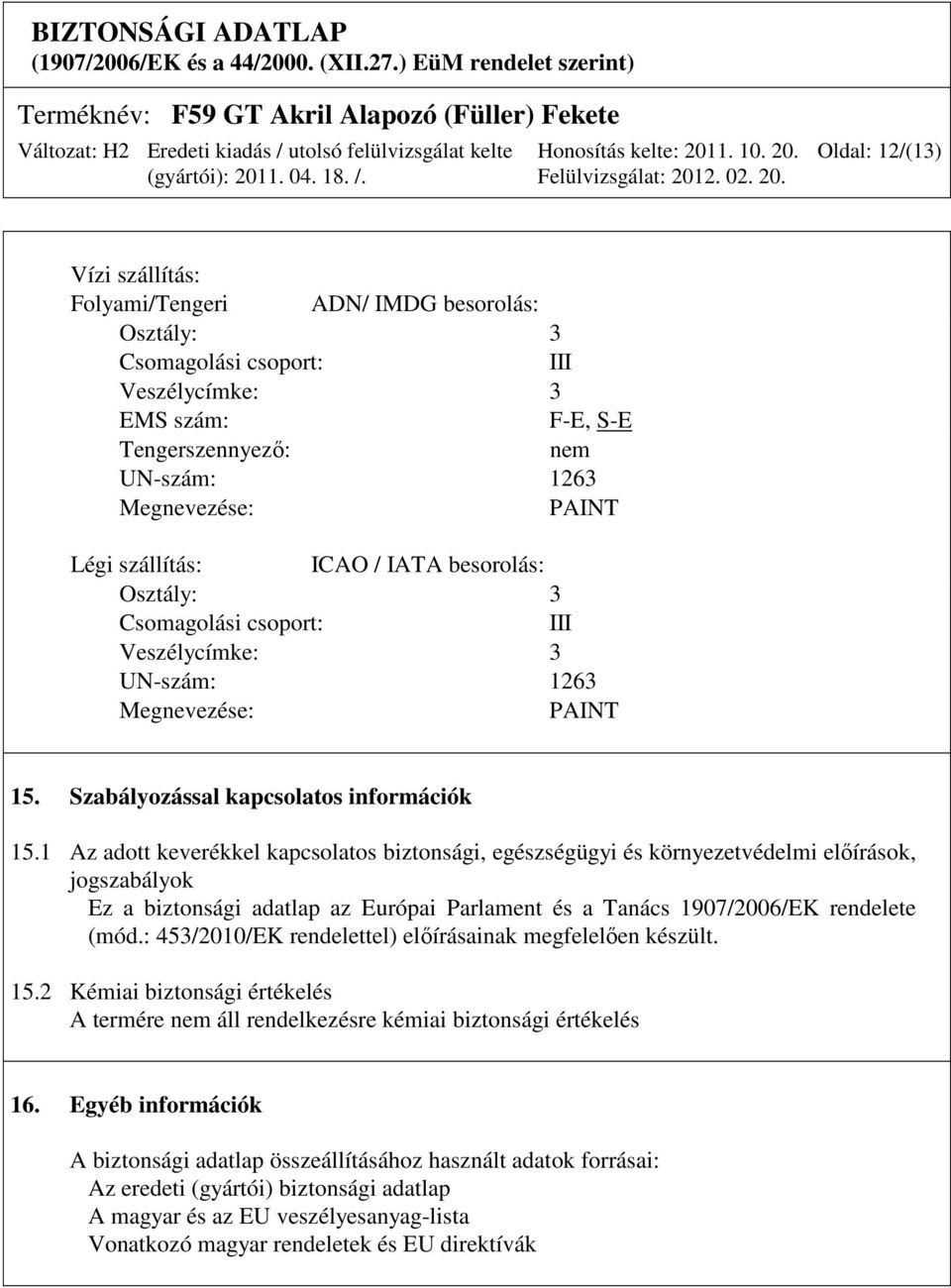 1 Az adott keverékkel kapcsolatos biztonsági, egészségügyi és környezetvédelmi előírások, jogszabályok Ez a biztonsági adatlap az Európai Parlament és a Tanács 1907/2006/EK rendelete (mód.