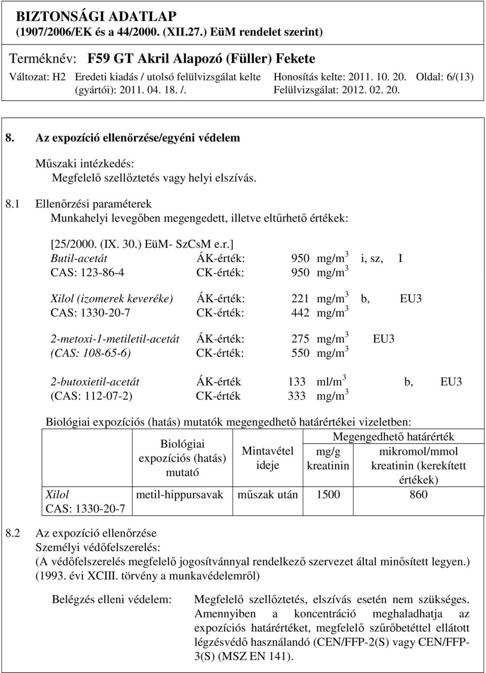 ] Butil-acetát ÁK-érték: 950 mg/m 3 i, sz, I CAS: 123-86-4 CK-érték: 950 mg/m 3 Xilol (izomerek keveréke) ÁK-érték: 221 mg/m 3 b, EU3 CAS: 1330-20-7 CK-érték: 442 mg/m 3 2-metoxi-1-metiletil-acetát