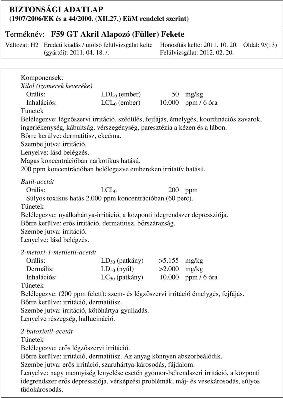 Bőrre kerülve: dermatitisz, ekcéma. Szembe jutva: irritáció. Lenyelve: lásd belégzés. Magas koncentrációban narkotikus hatású. 200 ppm koncentrációban belélegezve embereken irritatív hatású.