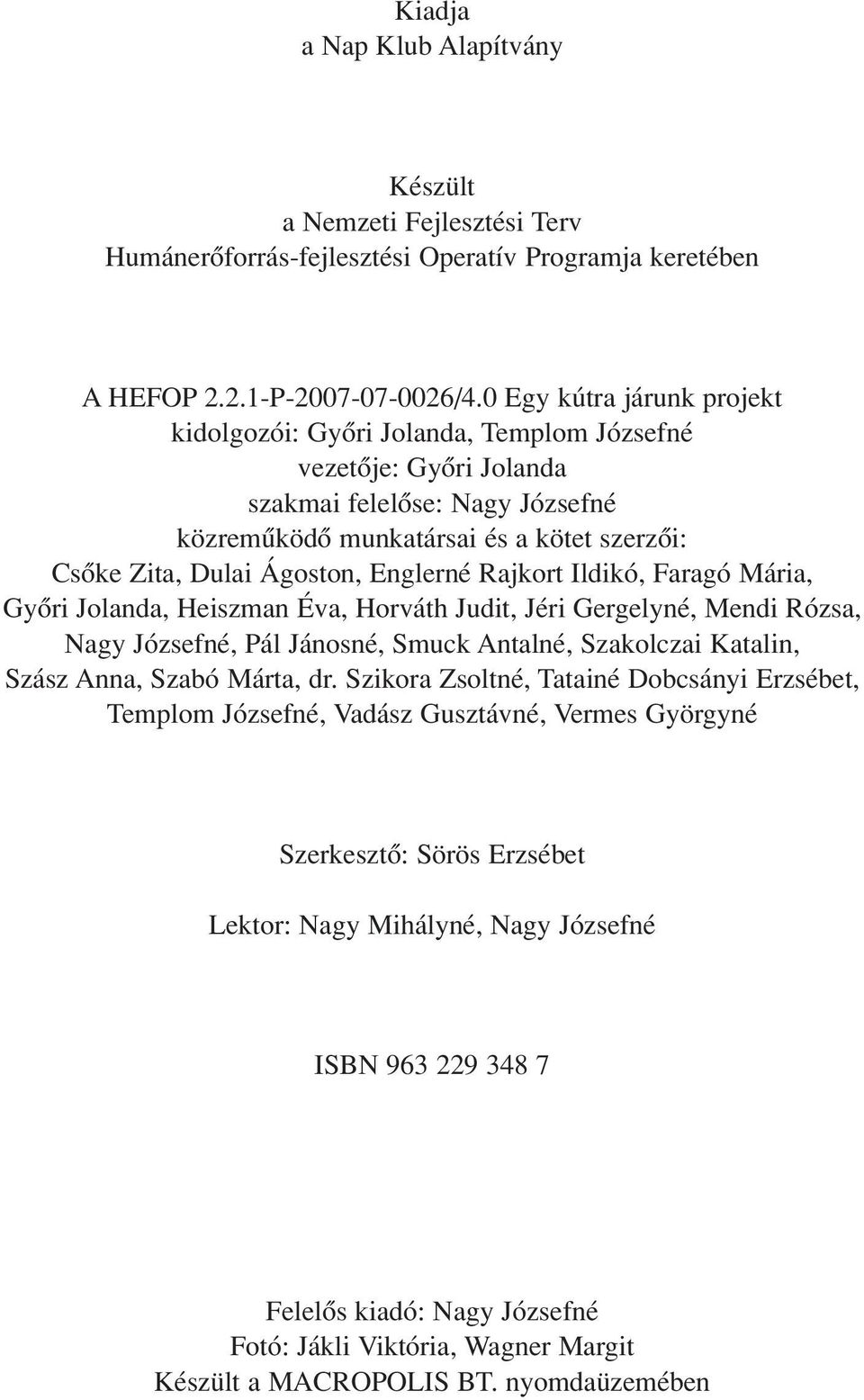 Englerné Rajkort Ildikó, Faragó Mária, Gyôri Jolanda, Heiszman Éva, Horváth Judit, Jéri Gergelyné, Mendi Rózsa, Nagy Józsefné, Pál Jánosné, Smuck Antalné, Szakolczai Katalin, Szász Anna, Szabó Márta,