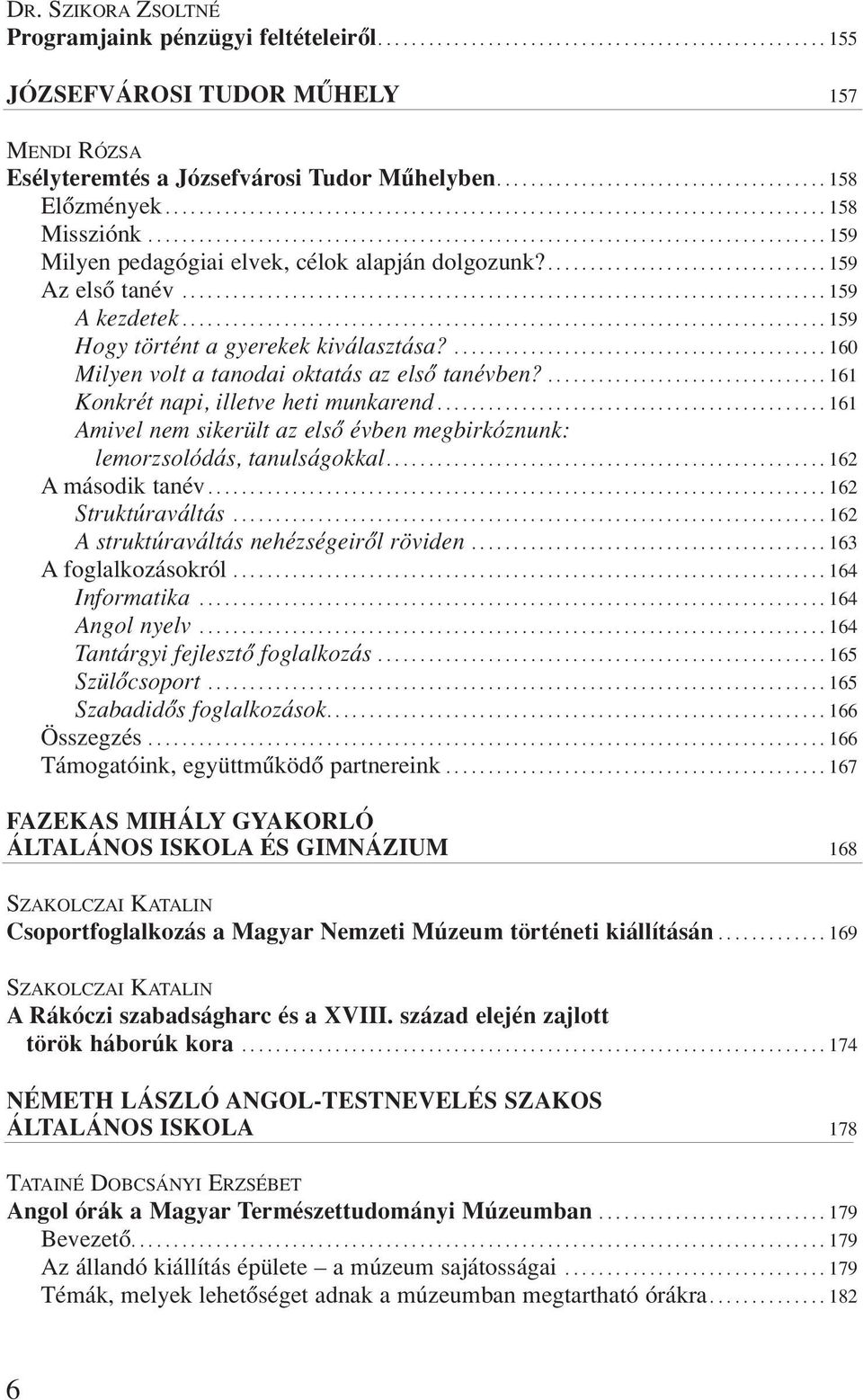 ............................................................................... 159 Milyen pedagógiai elvek, célok alapján dolgozunk?................................. 159 Az elsô tanév.