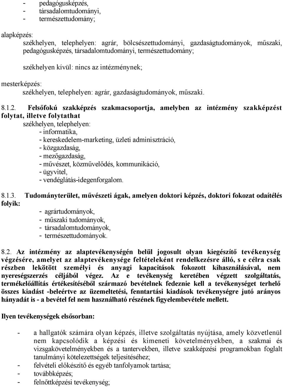 Felsőfokú szakképzés szakmacsoportja, amelyben az intézmény szakképzést folytat, illetve folytathat székhelyen, telephelyen: - informatika, - kereskedelem-marketing, üzleti adminisztráció, -