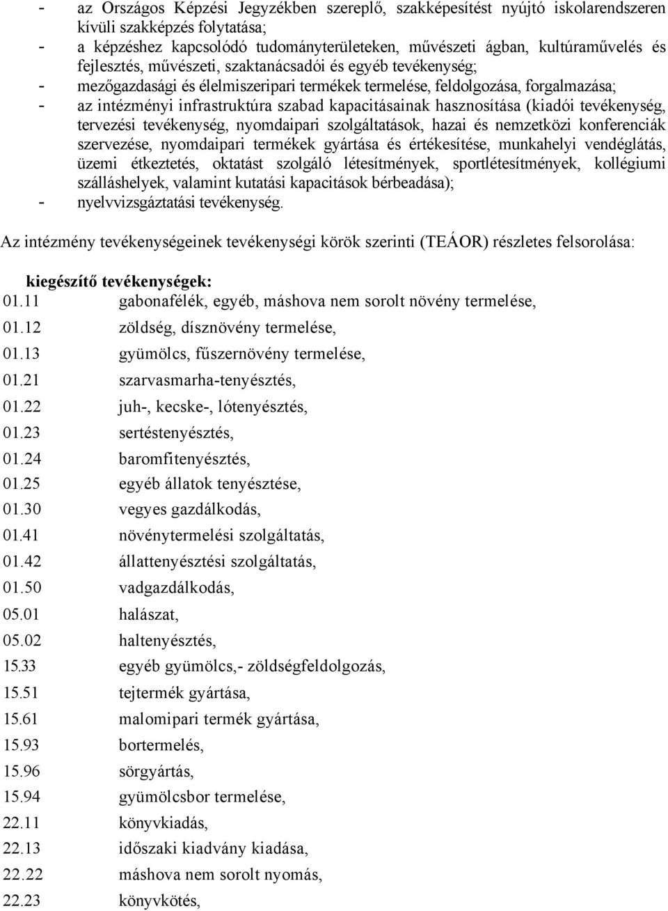 hasznosítása (kiadói tevékenység, tervezési tevékenység, nyomdaipari szolgáltatások, hazai és nemzetközi konferenciák szervezése, nyomdaipari termékek gyártása és értékesítése, munkahelyi