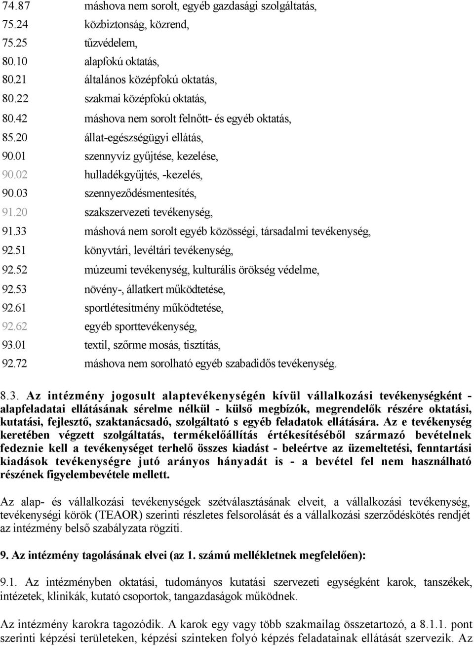 20 szakszervezeti tevékenység, 91.33 máshová nem sorolt egyéb közösségi, társadalmi tevékenység, 92.51 könyvtári, levéltári tevékenység, 92.52 múzeumi tevékenység, kulturális örökség védelme, 92.