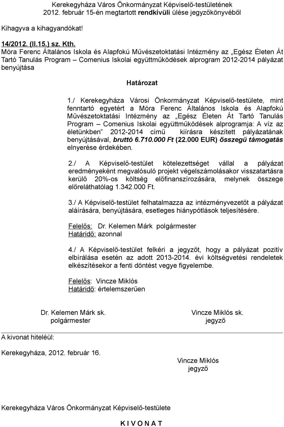 / Kerekegyháza Vársi Önkrmányzat Képviselő-testülete, mint fenntartó egyetért a Móra Ferenc Általáns Iskla és Alapfkú Művészetktatási Intézmény az Egész Életen Át Tartó Tanulás Prgram Cmenius Isklai