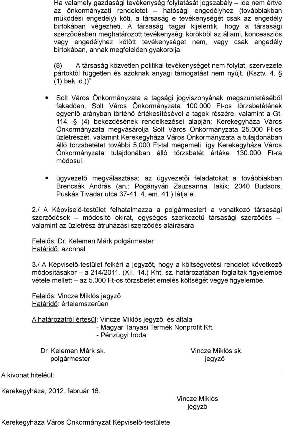 A társaság tagjai kijelentik, hgy a társasági szerződésben meghatárztt tevékenységi körökből az állami, kncessziós vagy engedélyhez kötött tevékenységet nem, vagy csak engedély birtkában, annak