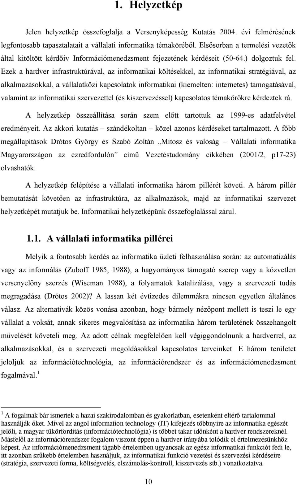 Ezek a hardver infrastruktúrával, az informatikai költésekkel, az informatikai stratégiával, az alkalmazásokkal, a vállalatközi kapcsolatok informatikai (kiemelten: internetes) támogatásával,