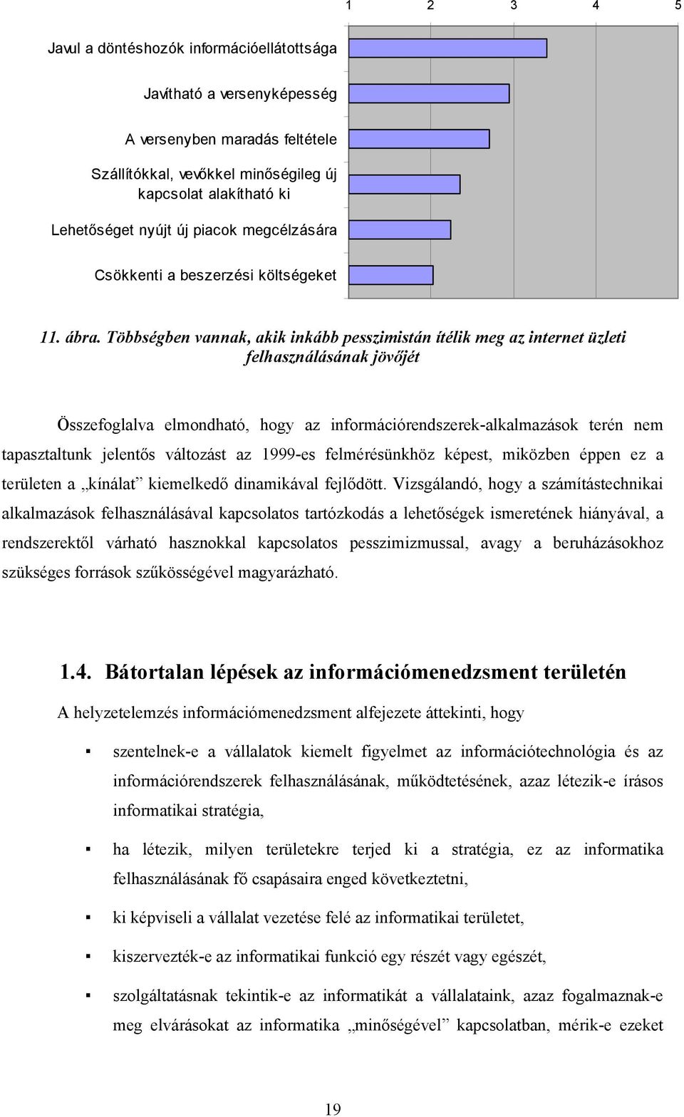 Többségben vannak, akik inkább pesszimistán ítélik meg az internet üzleti felhasználásának jövőjét Összefoglalva elmondható, hogy az információrendszerek-alkalmazások terén nem tapasztaltunk jelentős