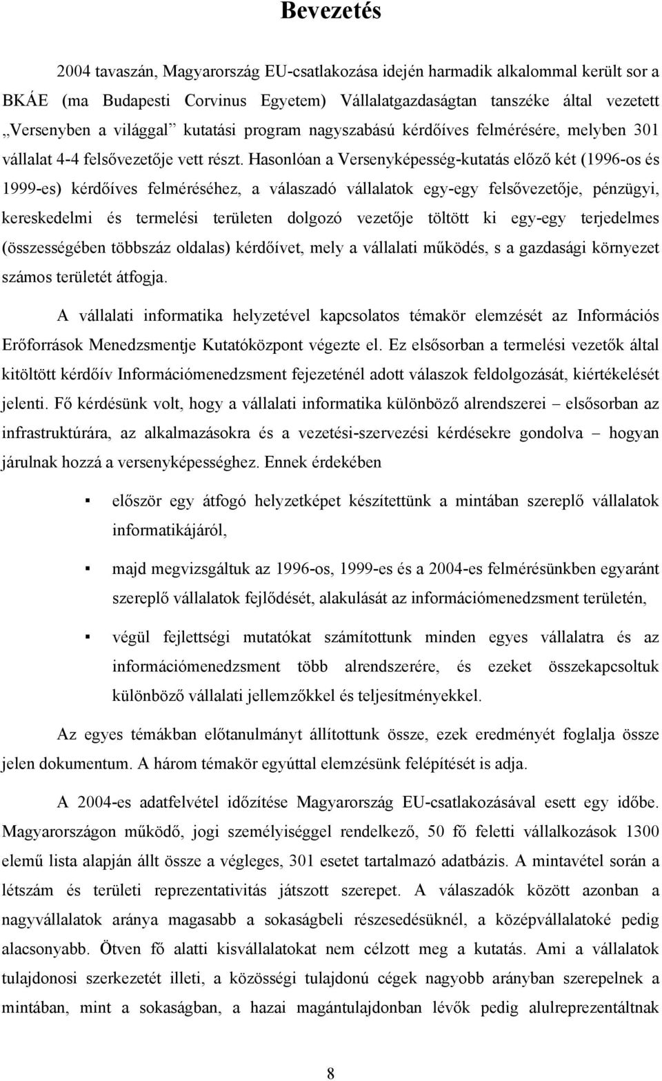 Hasonlóan a Versenyképesség-kutatás előző két (1996-os és 1999-es) kérdőíves felméréséhez, a válaszadó vállalatok egy-egy felsővezetője, pénzügyi, kereskedelmi és termelési területen dolgozó vezetője