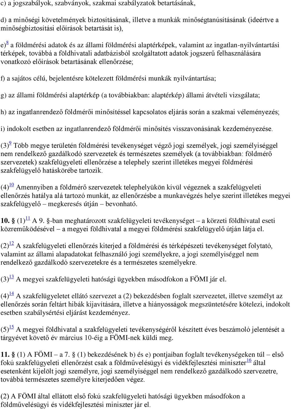 vonatkozó előírások betartásának ellenőrzése; f) a sajátos célú, bejelentésre kötelezett földmérési munkák nyilvántartása; g) az állami földmérési alaptérkép (a továbbiakban: alaptérkép) állami