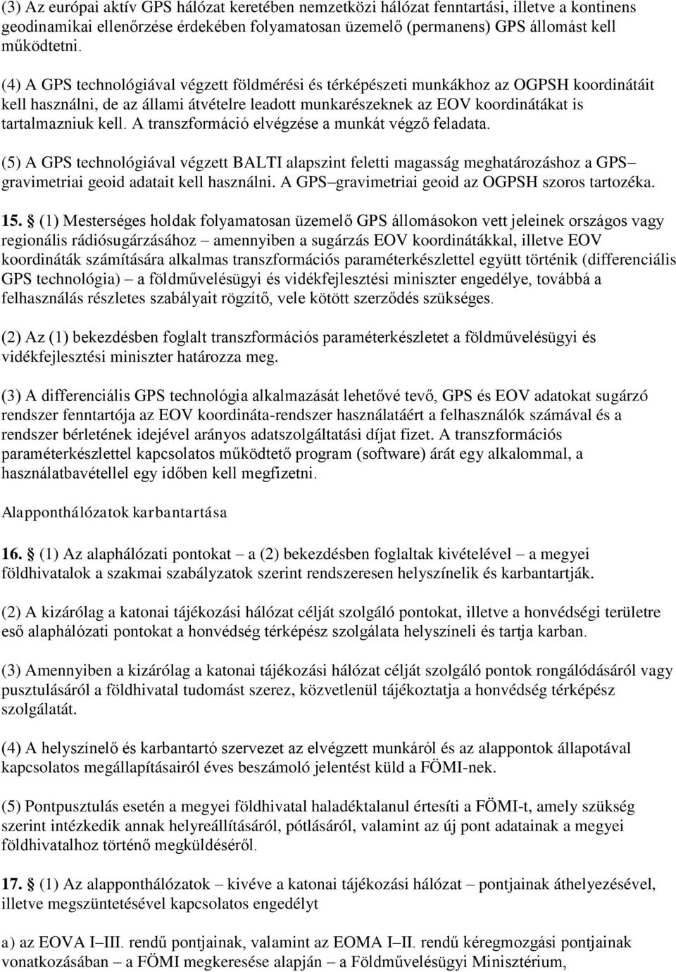 A transzformáció elvégzése a munkát végző feladata. (5) A GPS technológiával végzett BALTI alapszint feletti magasság meghatározáshoz a GPS gravimetriai geoid adatait kell használni.