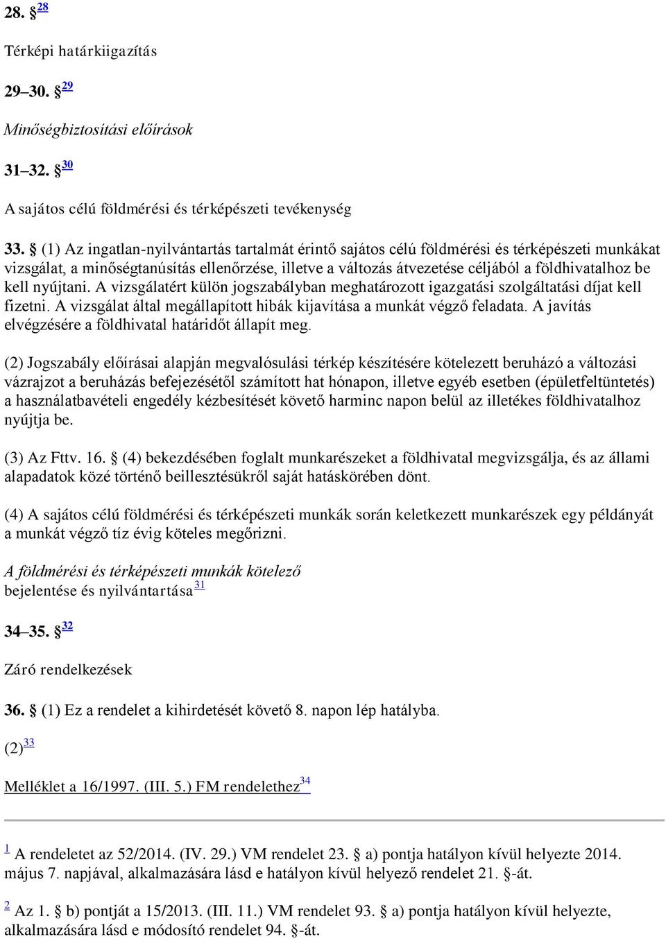 kell nyújtani. A vizsgálatért külön jogszabályban meghatározott igazgatási szolgáltatási díjat kell fizetni. A vizsgálat által megállapított hibák kijavítása a munkát végző feladata.