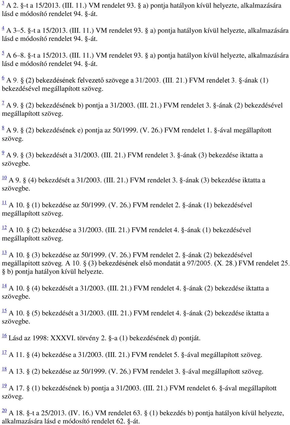 ) FVM rendelet 3. -ának (1) bekezdésével megállapított szöveg. 7 A 9. (2) bekezdésének b) pontja a 31/2003. (III. 21.) FVM rendelet 3. -ának (2) bekezdésével megállapított szöveg. 8 A 9.