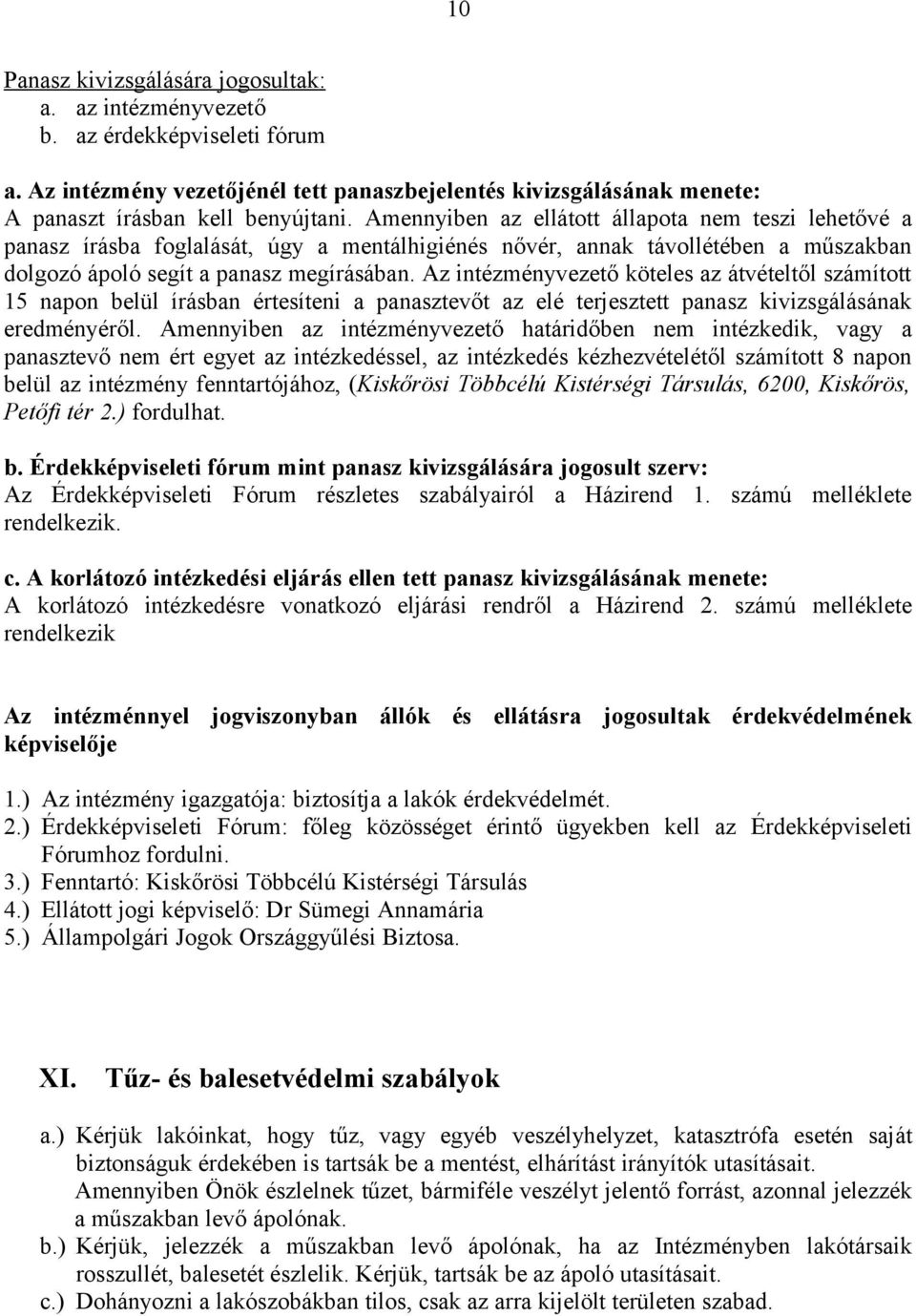 Az intézményvezető köteles az átvételtől számított 15 napon belül írásban értesíteni a panasztevőt az elé terjesztett panasz kivizsgálásának eredményéről.