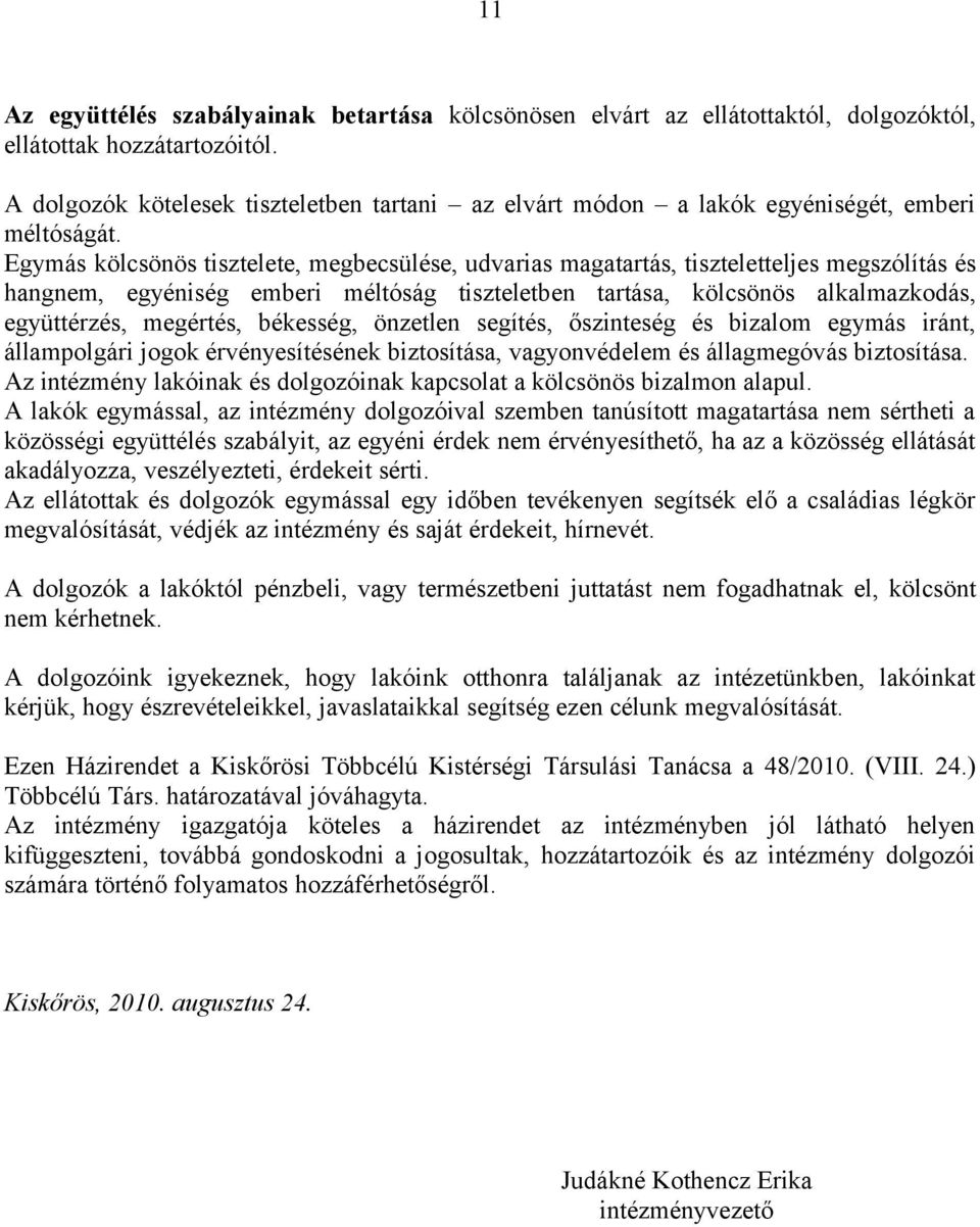 Egymás kölcsönös tisztelete, megbecsülése, udvarias magatartás, tiszteletteljes megszólítás és hangnem, egyéniség emberi méltóság tiszteletben tartása, kölcsönös alkalmazkodás, együttérzés, megértés,