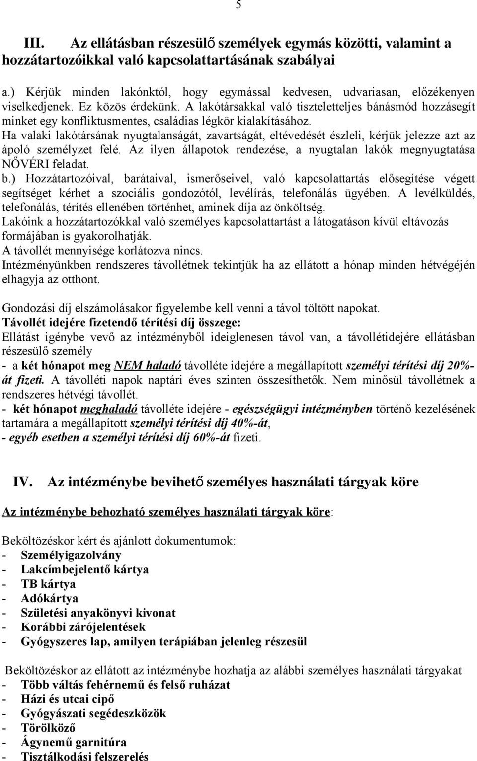 A lakótársakkal való tiszteletteljes bánásmód hozzásegít minket egy konfliktusmentes, családias légkör kialakításához.