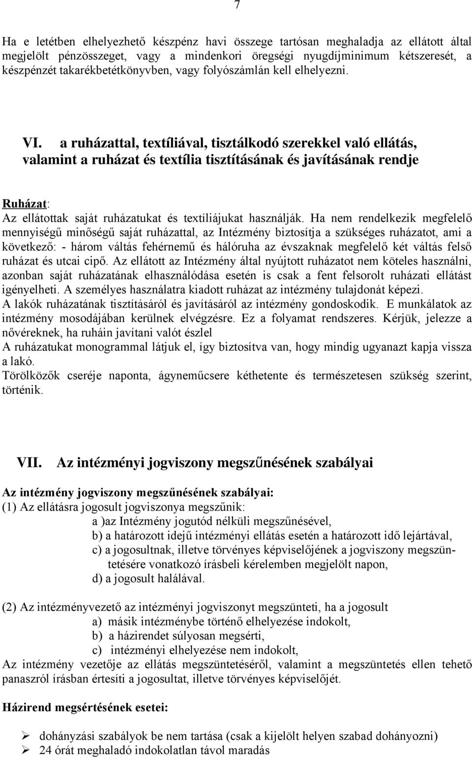 a ruházattal, textíliával, tisztálkodó szerekkel való ellátás, valamint a ruházat és textília tisztításának és javításának rendje Ruházat: Az ellátottak saját ruházatukat és textíliájukat használják.