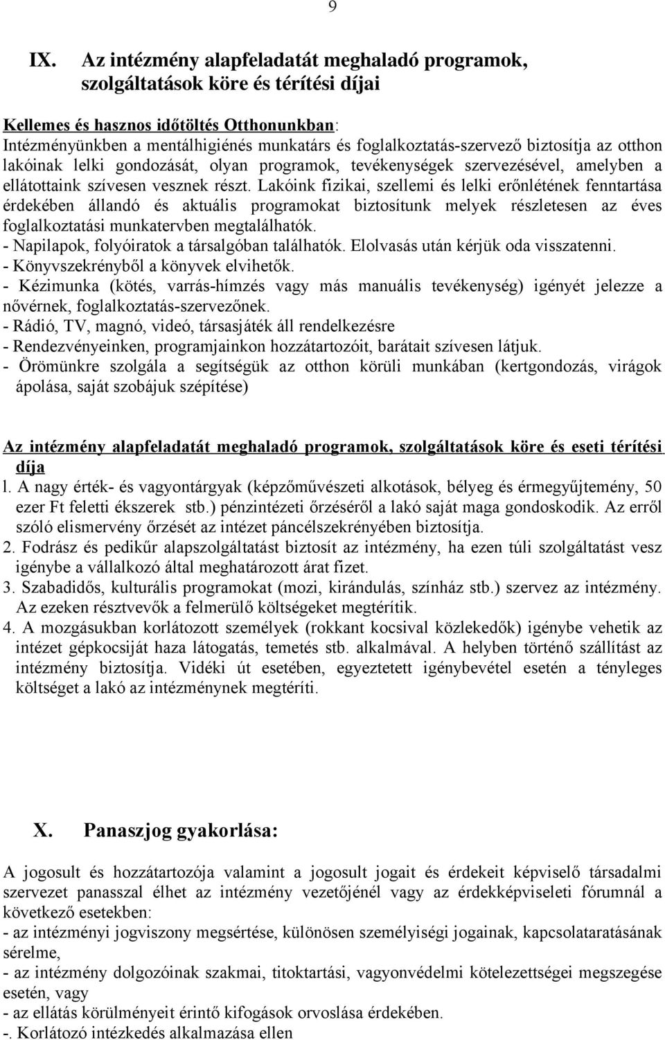 Lakóink fizikai, szellemi és lelki erőnlétének fenntartása érdekében állandó és aktuális programokat biztosítunk melyek részletesen az éves foglalkoztatási munkatervben megtalálhatók.