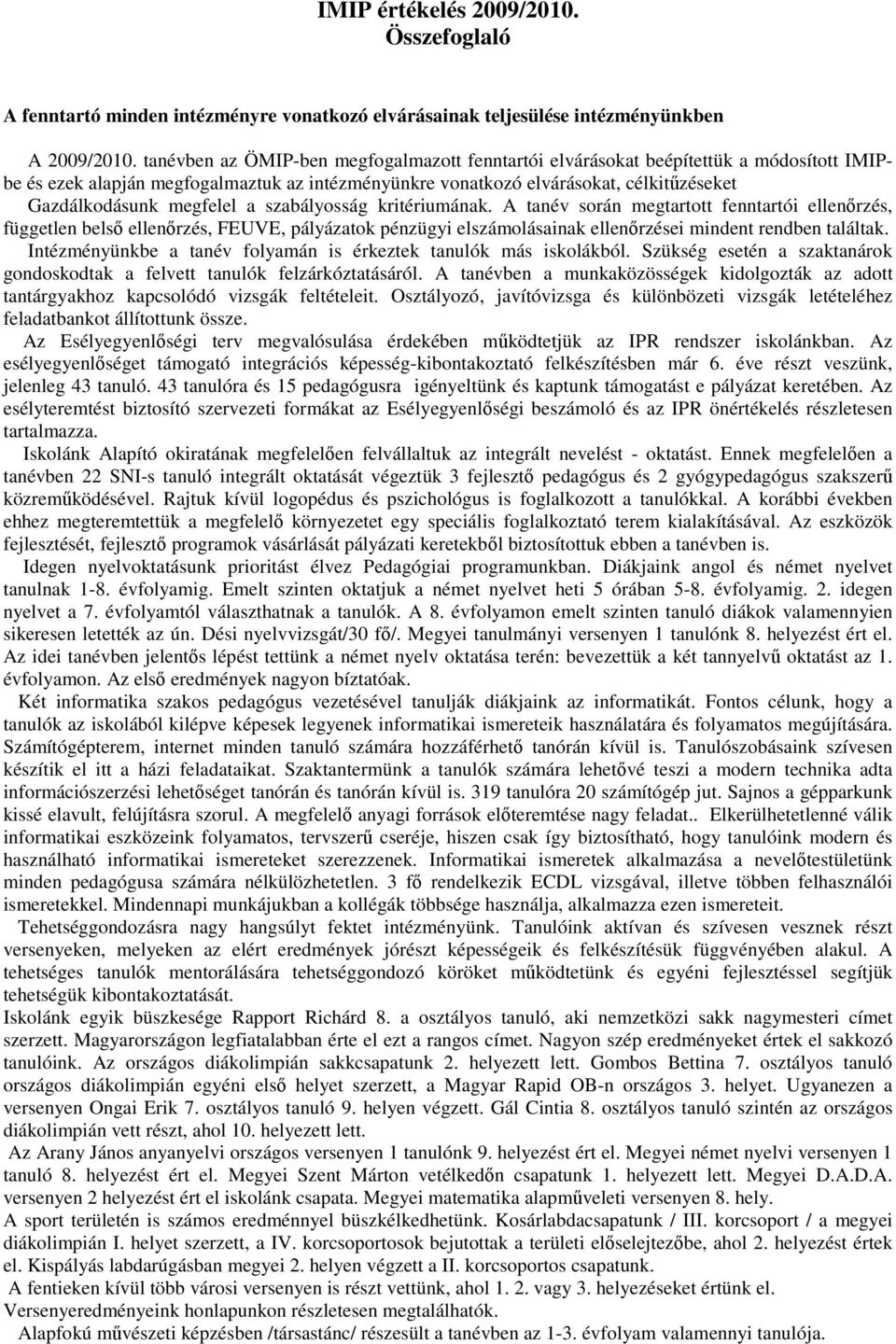 megfelel a szabályosság kritériumának. A tanév során megtartott fenntartói ellenőrzés, független belső ellenőrzés, FEUVE, pályázatok pénzügyi elszámolásainak ellenőrzései mindent rendben találtak.