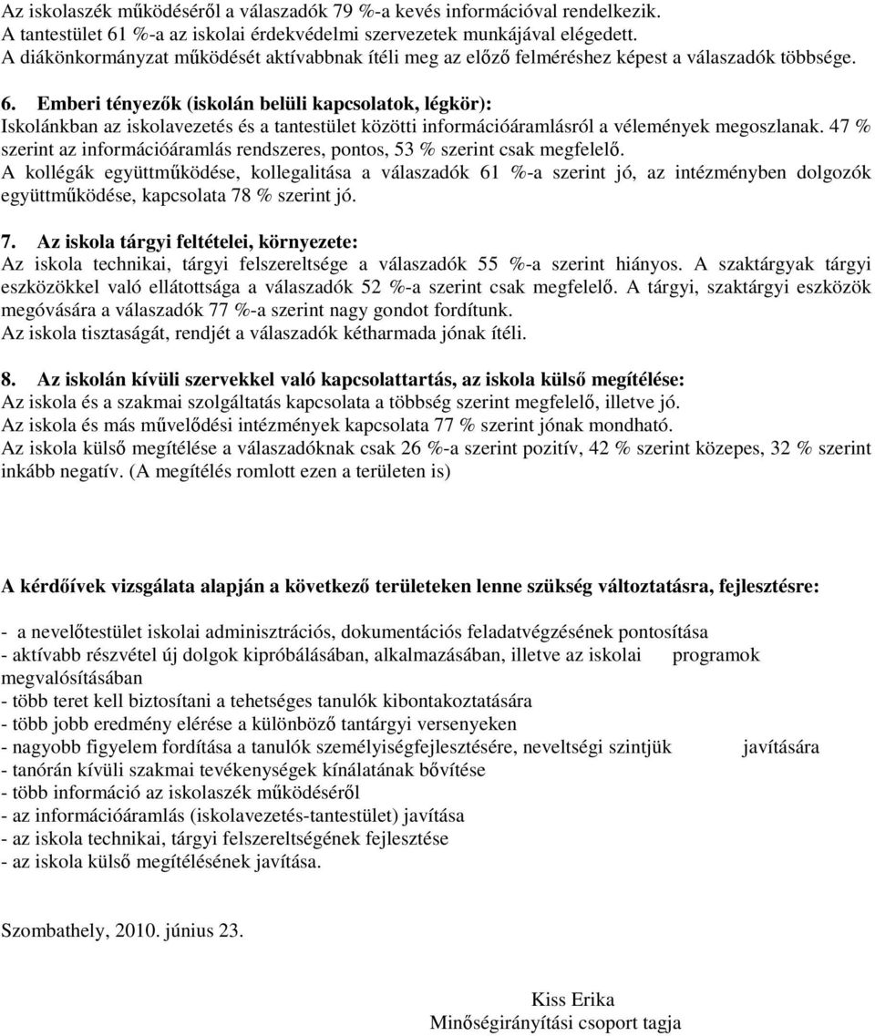 Emberi tényezők (iskolán belüli kapcsolatok, légkör): Iskolánkban az iskolavezetés és a tantestület közötti információáramlásról a vélemények megoszlanak.