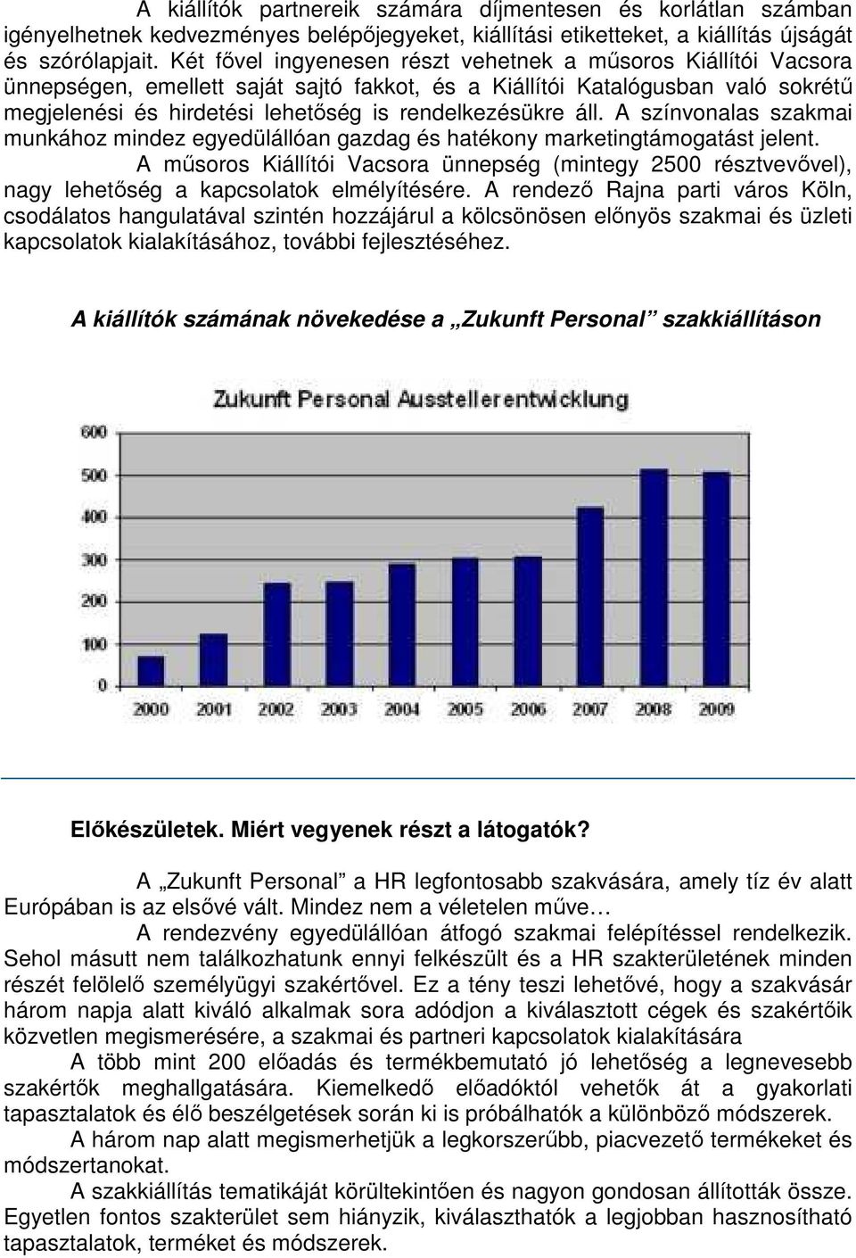 áll. A színvonalas szakmai munkához mindez egyedülállóan gazdag és hatékony marketingtámogatást jelent.