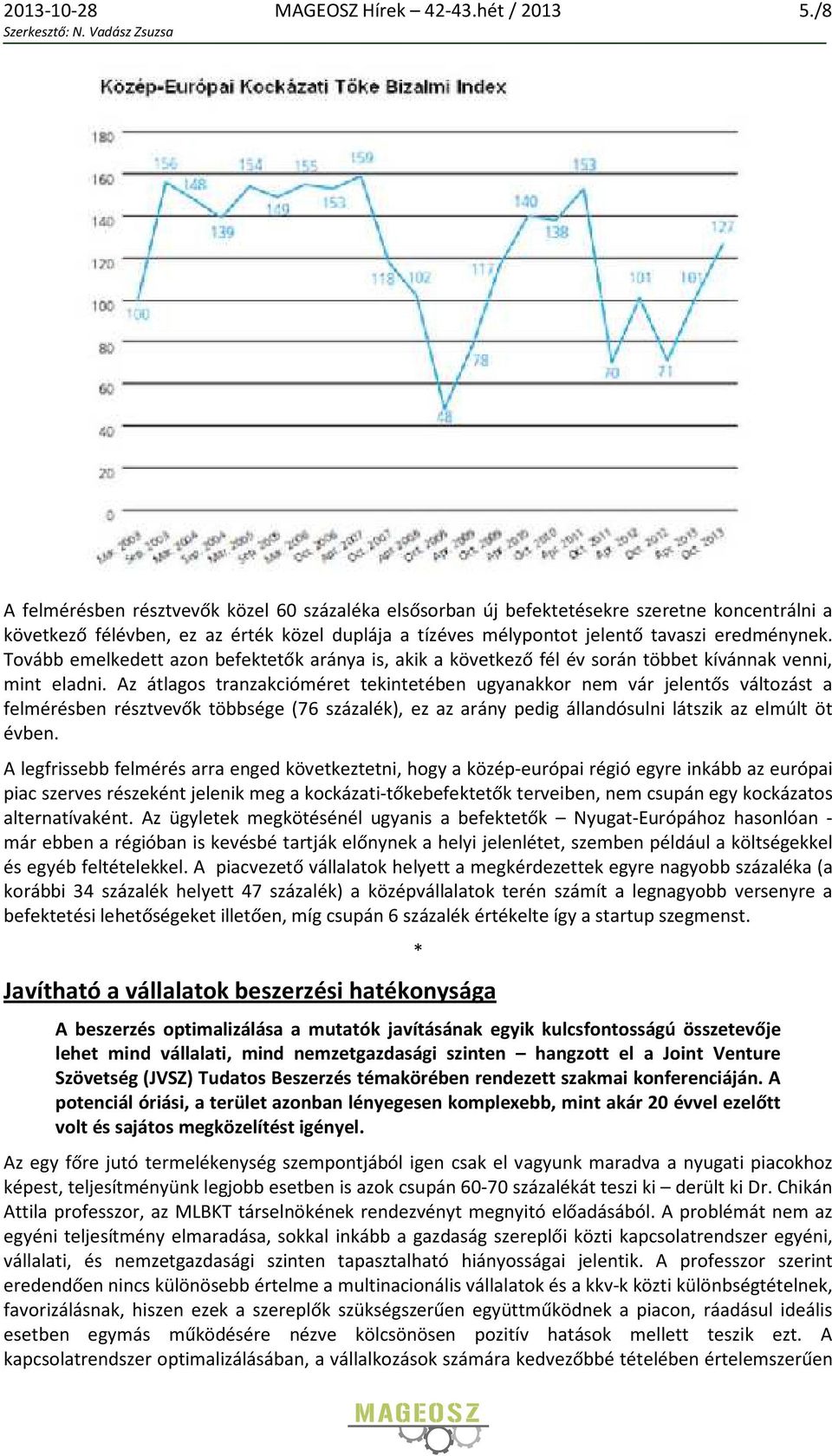 Tovább emelkedett azon befektetők aránya is, akik a következő fél év során többet kívánnak venni, mint eladni.