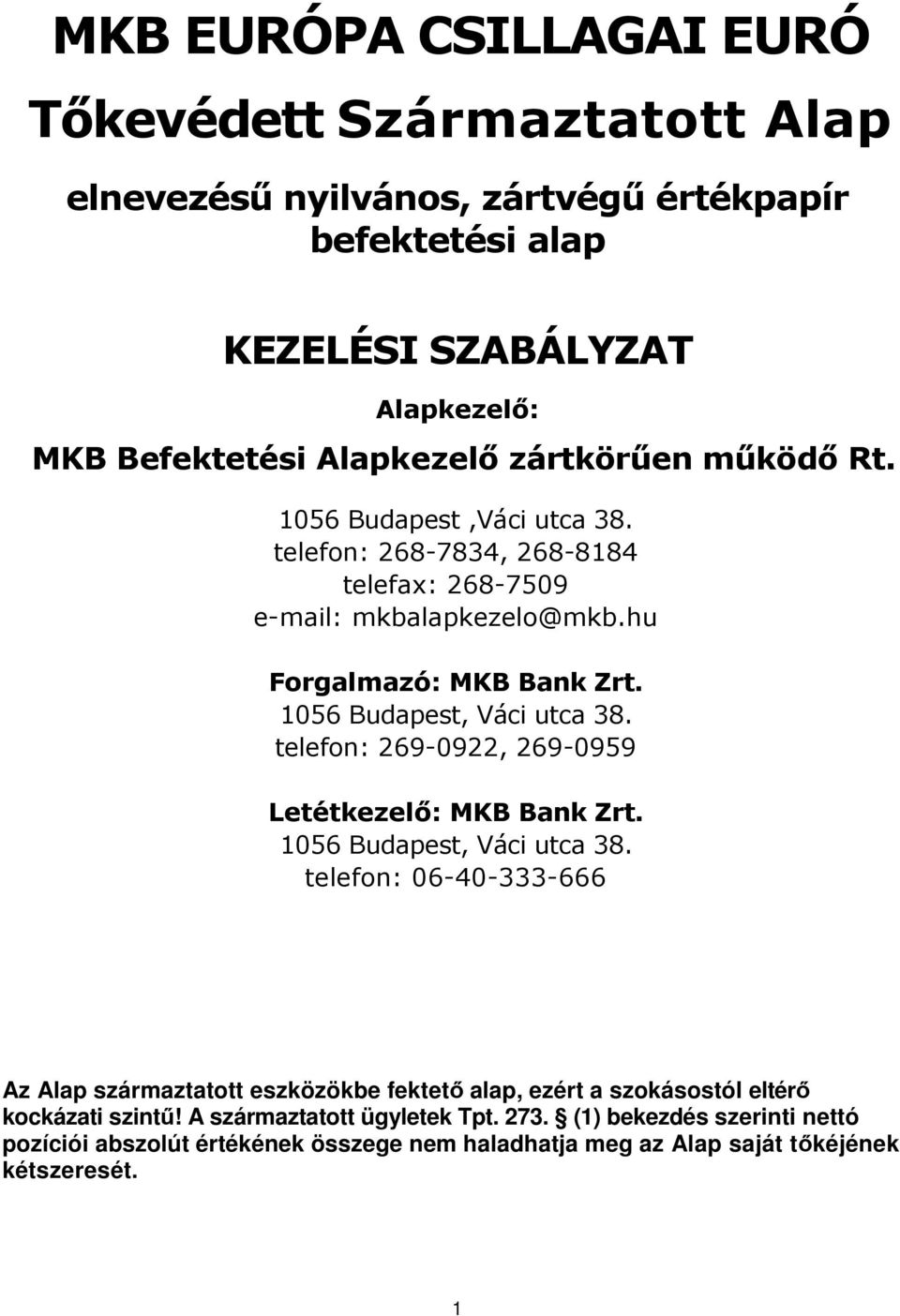 1056 Budapest, Váci utca 38. telefon: 269-0922, 269-0959 Letétkezelı: MKB Bank Zrt. 1056 Budapest, Váci utca 38.