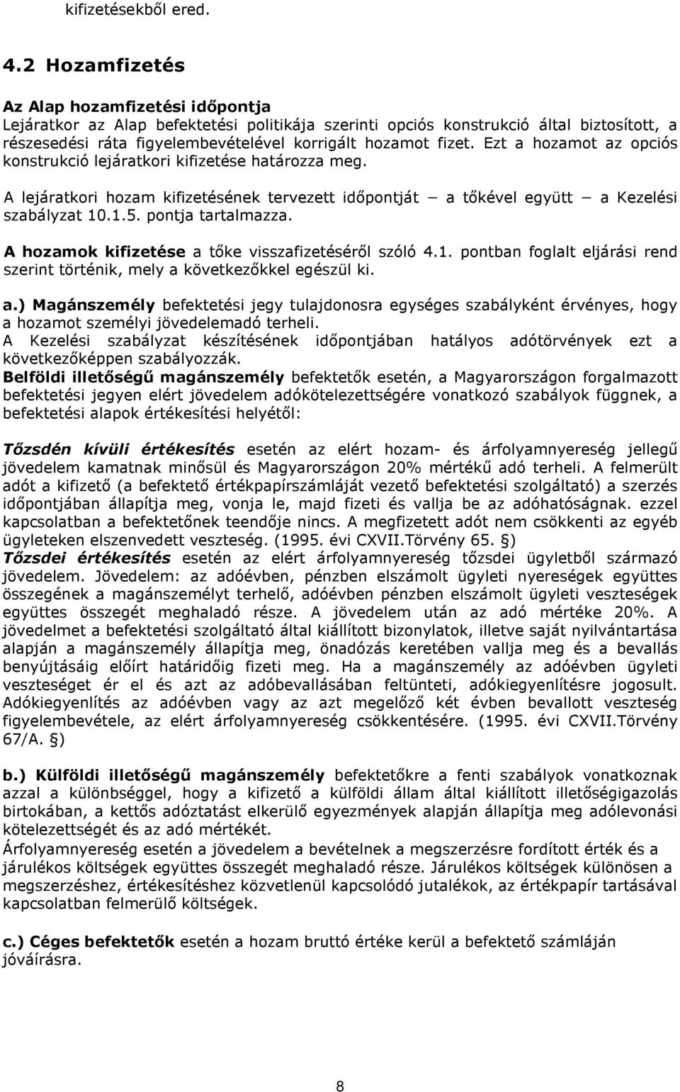 Ezt a hozamot az opciós konstrukció lejáratkori kifizetése határozza meg. A lejáratkori hozam kifizetésének tervezett idıpontját a tıkével együtt a Kezelési szabályzat 10.1.5. pontja tartalmazza.