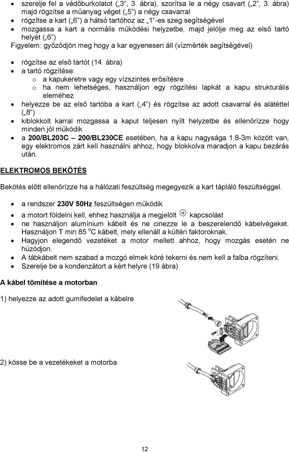 tartó helyét ( 6 ) Figyelem: győződjön meg hogy a kar egyenesen áll (vízmérték segítségével) rögzítse az első tartót (14.