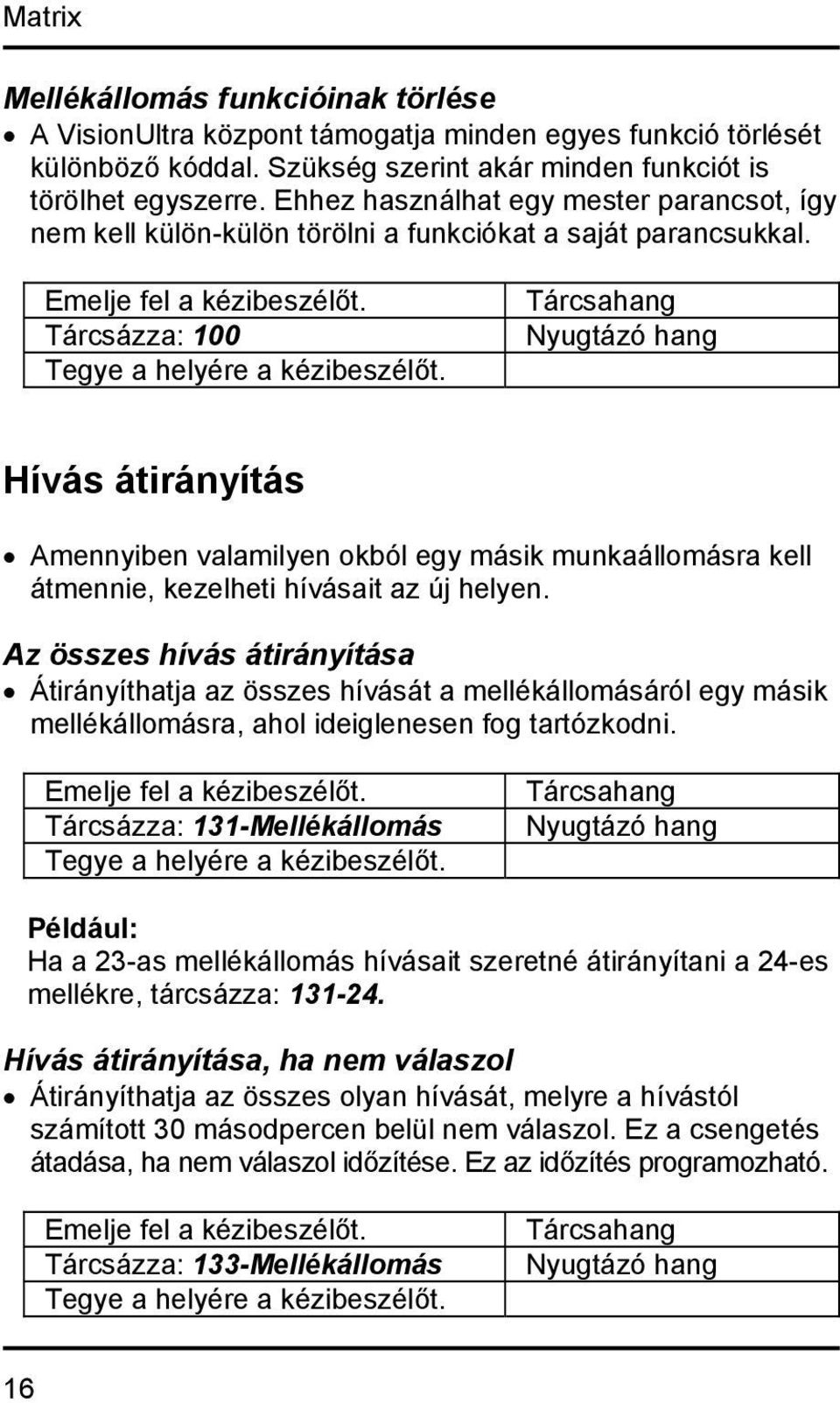 Hívás átirányítás Amennyiben valamilyen okból egy másik munkaállomásra kell átmennie, kezelheti hívásait az új helyen.