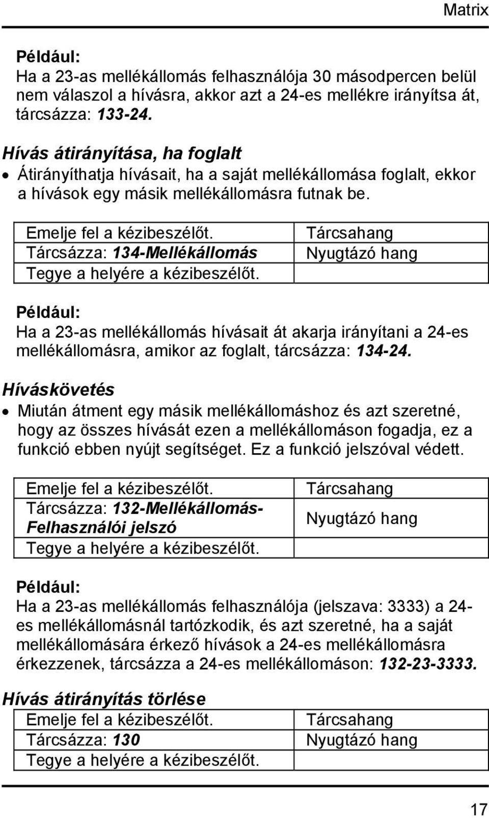 . Tárcsázza: 134-Mellékállomás Tegye a helyére a kézibeszélőt. Például: Ha a 23-as mellékállomás hívásait át akarja irányítani a 24-es mellékállomásra, amikor az foglalt, tárcsázza: 134-24.