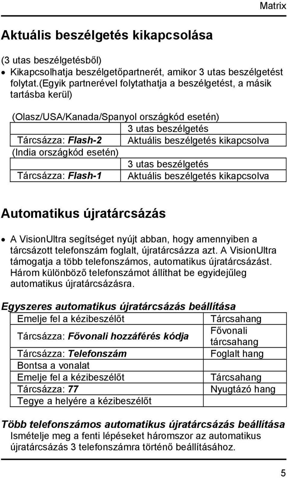 országkód esetén) 3 utas beszélgetés Tárcsázza: Flash-1 Aktuális beszélgetés kikapcsolva Automatikus újratárcsázás A VisionUltra segítséget nyújt abban, hogy amennyiben a tárcsázott telefonszám