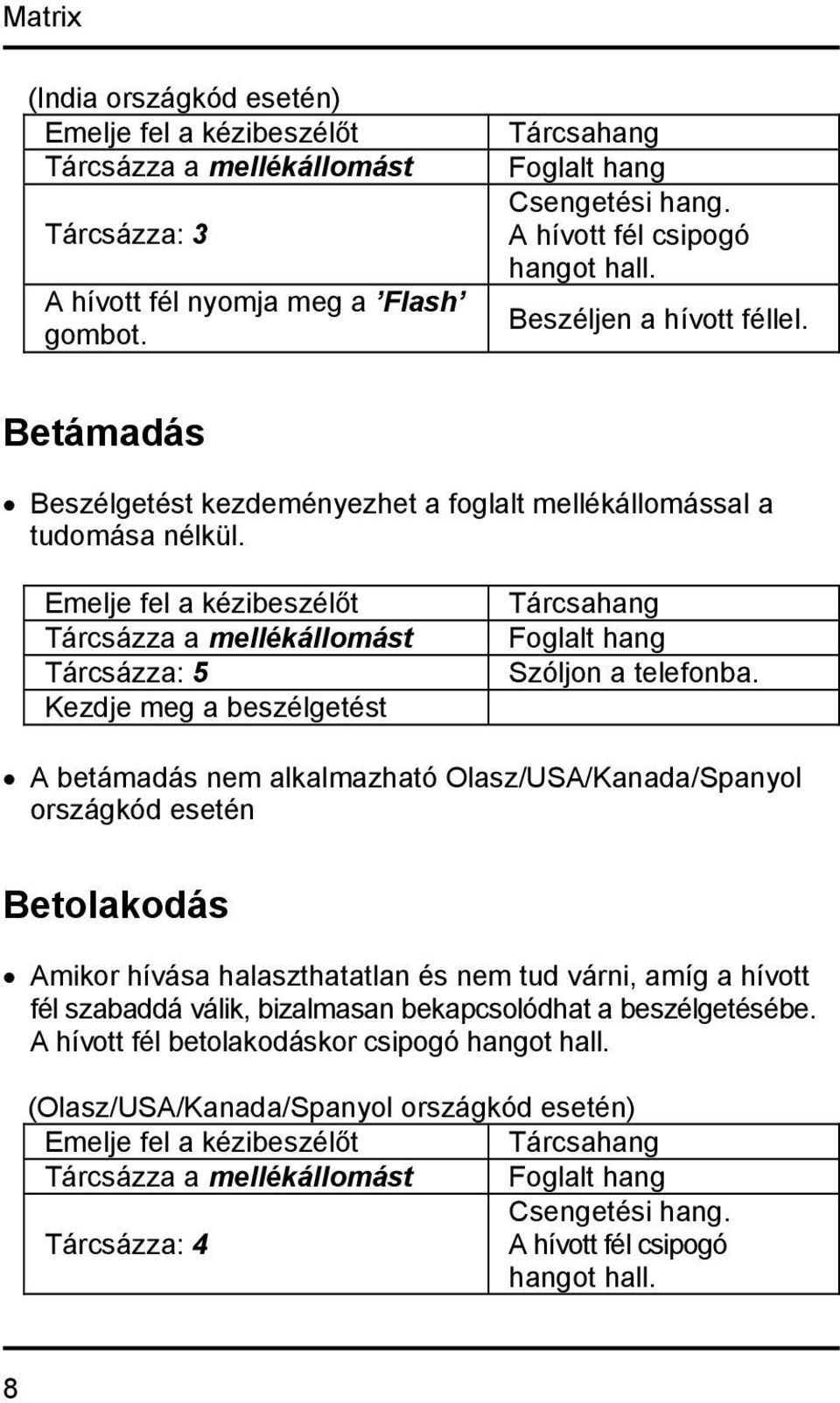 A betámadás nem alkalmazható Olasz/USA/Kanada/Spanyol országkód esetén Betolakodás Amikor hívása halaszthatatlan és nem tud várni, amíg a hívott fél szabaddá válik, bizalmasan bekapcsolódhat a