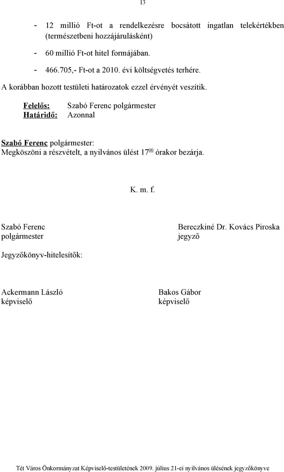 Felelős: Határidő: Szabó Ferenc polgármester Azonnal Megköszöni a részvételt, a nyilvános ülést 17 00 órakor bezárja. K. m. f.