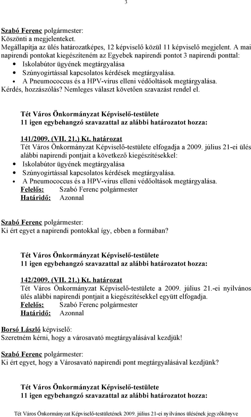 A Pneumococcus és a HPV-vírus elleni védőoltások megtárgyalása. Kérdés, hozzászólás? Nemleges választ követően szavazást rendel el.