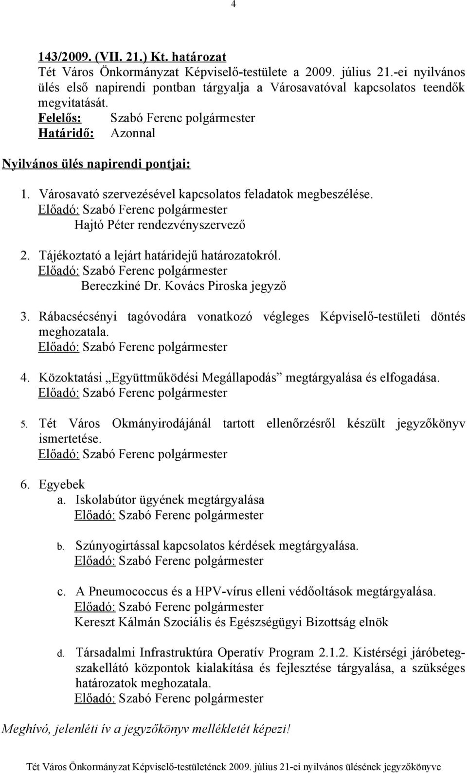 Rábacsécsényi tagóvodára vonatkozó végleges Képviselő-testületi döntés meghozatala. 4. Közoktatási Együttműködési Megállapodás megtárgyalása és elfogadása. 5.