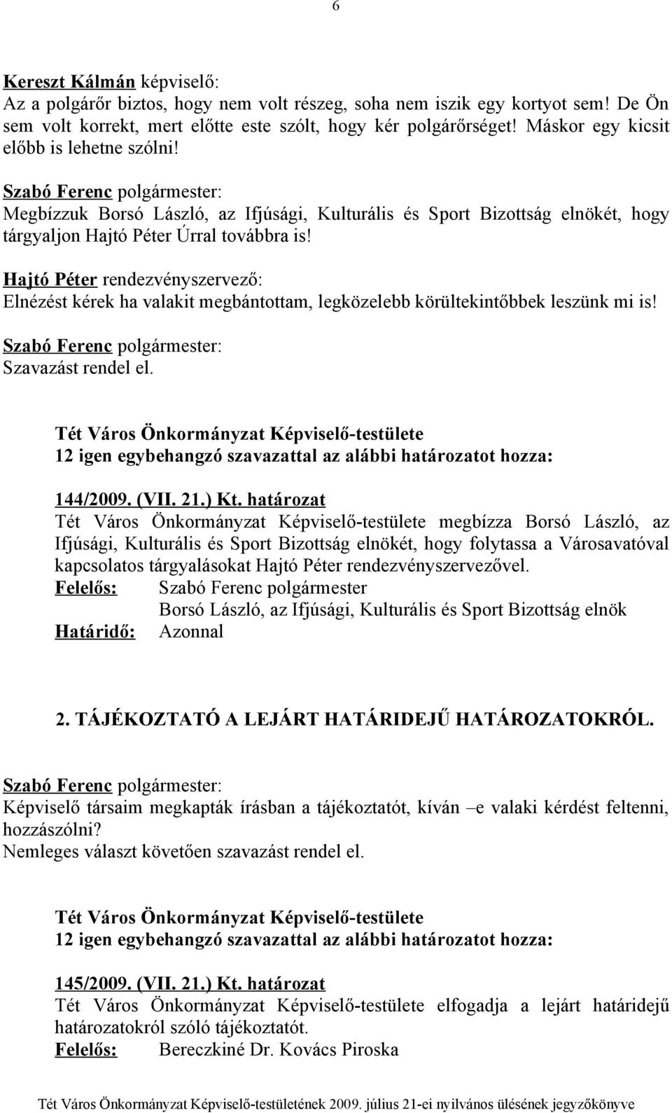 Hajtó Péter rendezvényszervező: Elnézést kérek ha valakit megbántottam, legközelebb körültekintőbbek leszünk mi is! Szavazást rendel el. 144/2009. (VII. 21.) Kt.