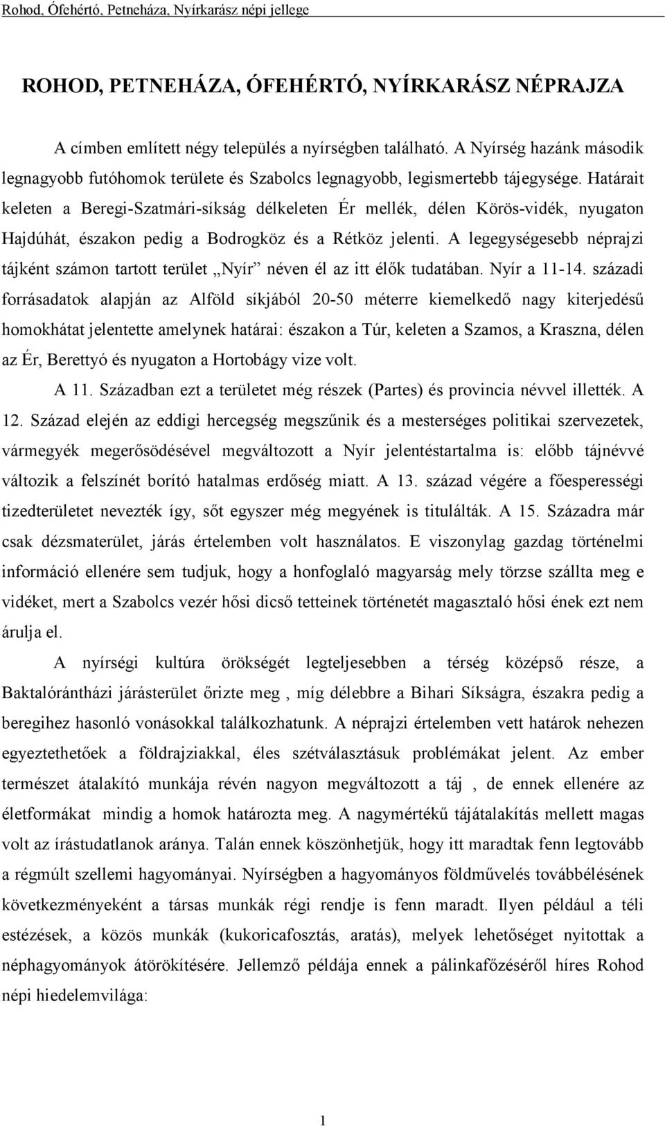 Határait keleten a Beregi-Szatmári-síkság délkeleten Ér mellék, délen Körös-vidék, nyugaton Hajdúhát, északon pedig a Bodrogköz és a Rétköz jelenti.