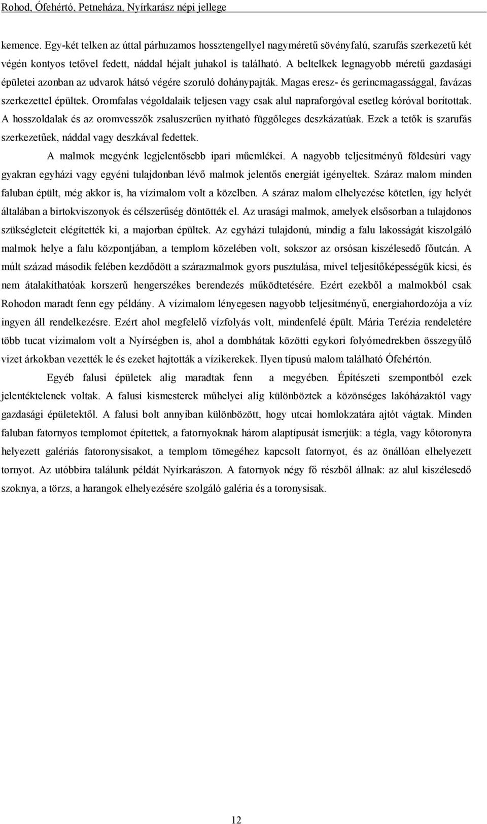 Oromfalas végoldalaik teljesen vagy csak alul napraforgóval esetleg kóróval borítottak. A hosszoldalak és az oromvesszık zsaluszerően nyitható függıleges deszkázatúak.