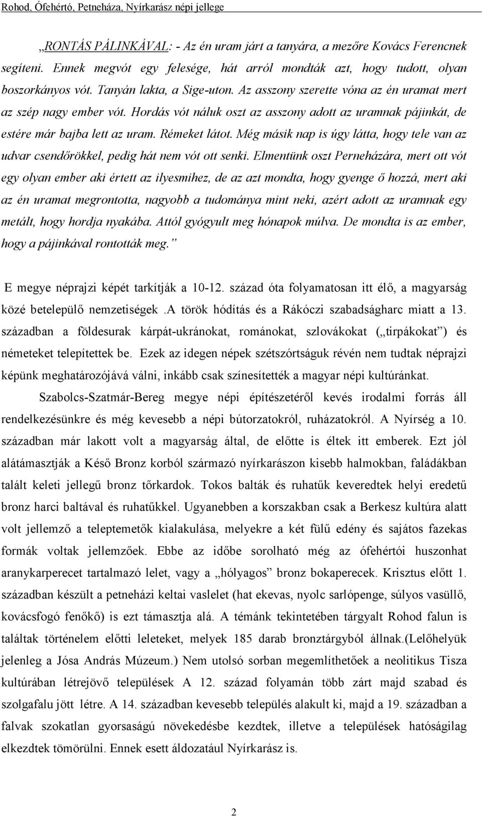 Még másik nap is úgy látta, hogy tele van az udvar csendırökkel, pedig hát nem vót ott senki.