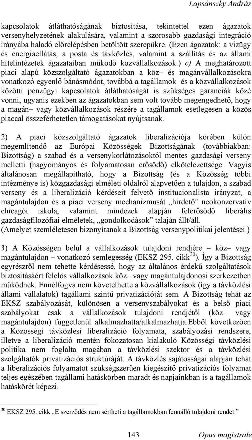 ) c) A meghatározott piaci alapú közszolgáltató ágazatokban a köz és magánvállalkozásokra vonatkozó egyenlő bánásmódot, továbbá a tagállamok és a közvállalkozások közötti pénzügyi kapcsolatok