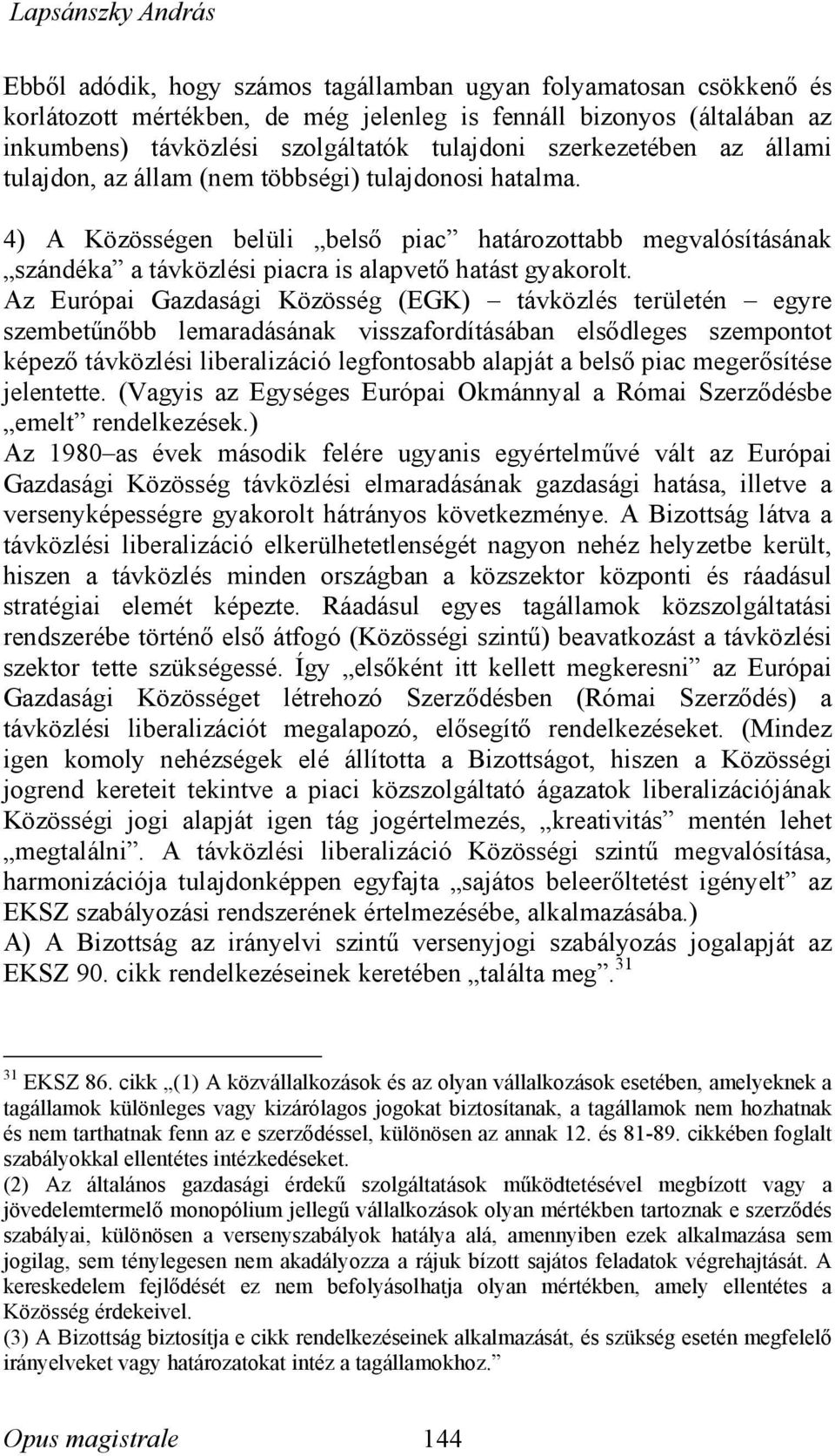 4) A Közösségen belüli belső piac határozottabb megvalósításának szándéka a távközlési piacra is alapvető hatást gyakorolt.