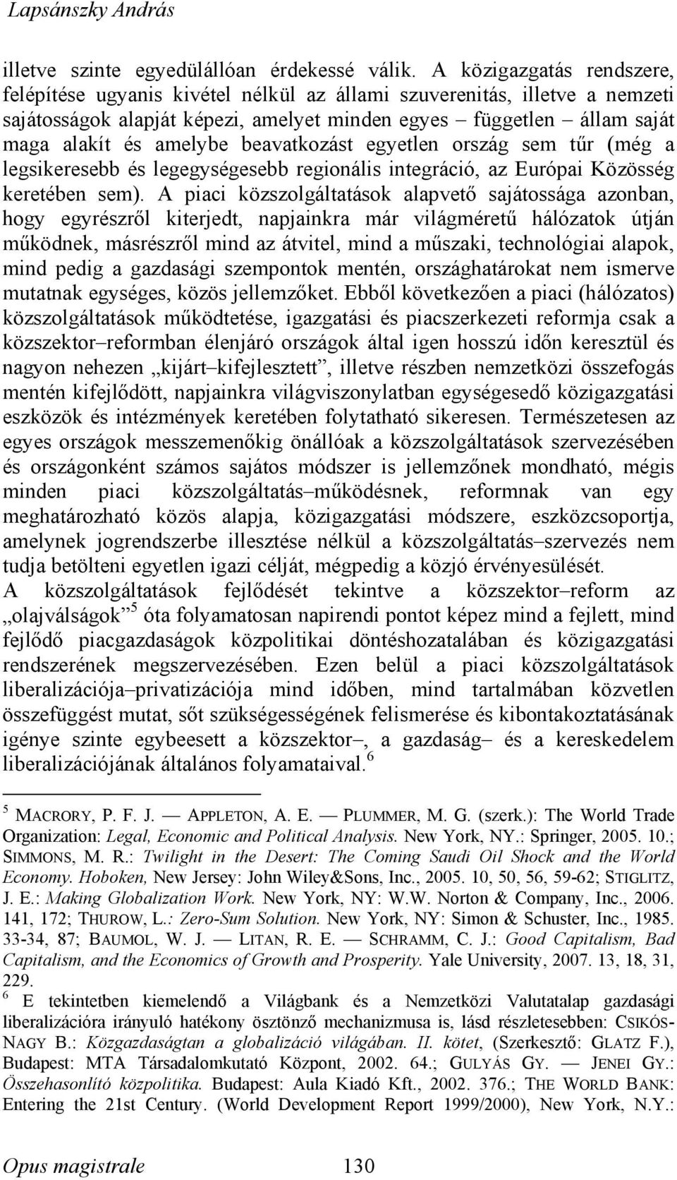 beavatkozást egyetlen ország sem tűr (még a legsikeresebb és legegységesebb regionális integráció, az Európai Közösség keretében sem).