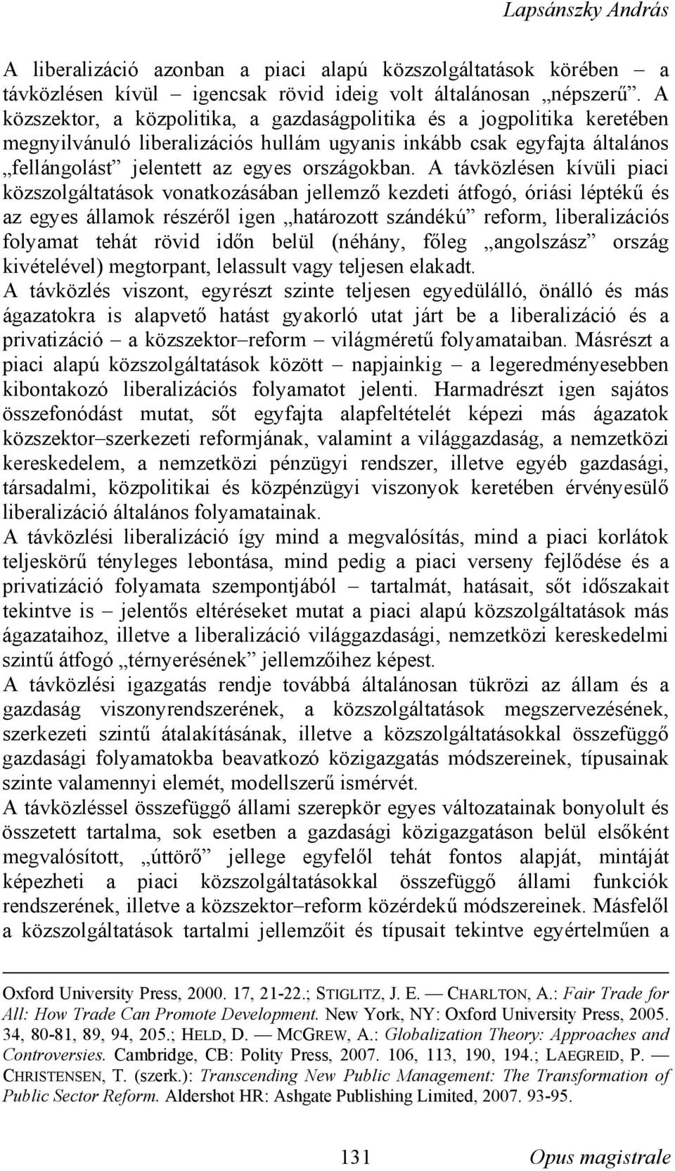 A távközlésen kívüli piaci közszolgáltatások vonatkozásában jellemző kezdeti átfogó, óriási léptékű és az egyes államok részéről igen határozott szándékú reform, liberalizációs folyamat tehát rövid