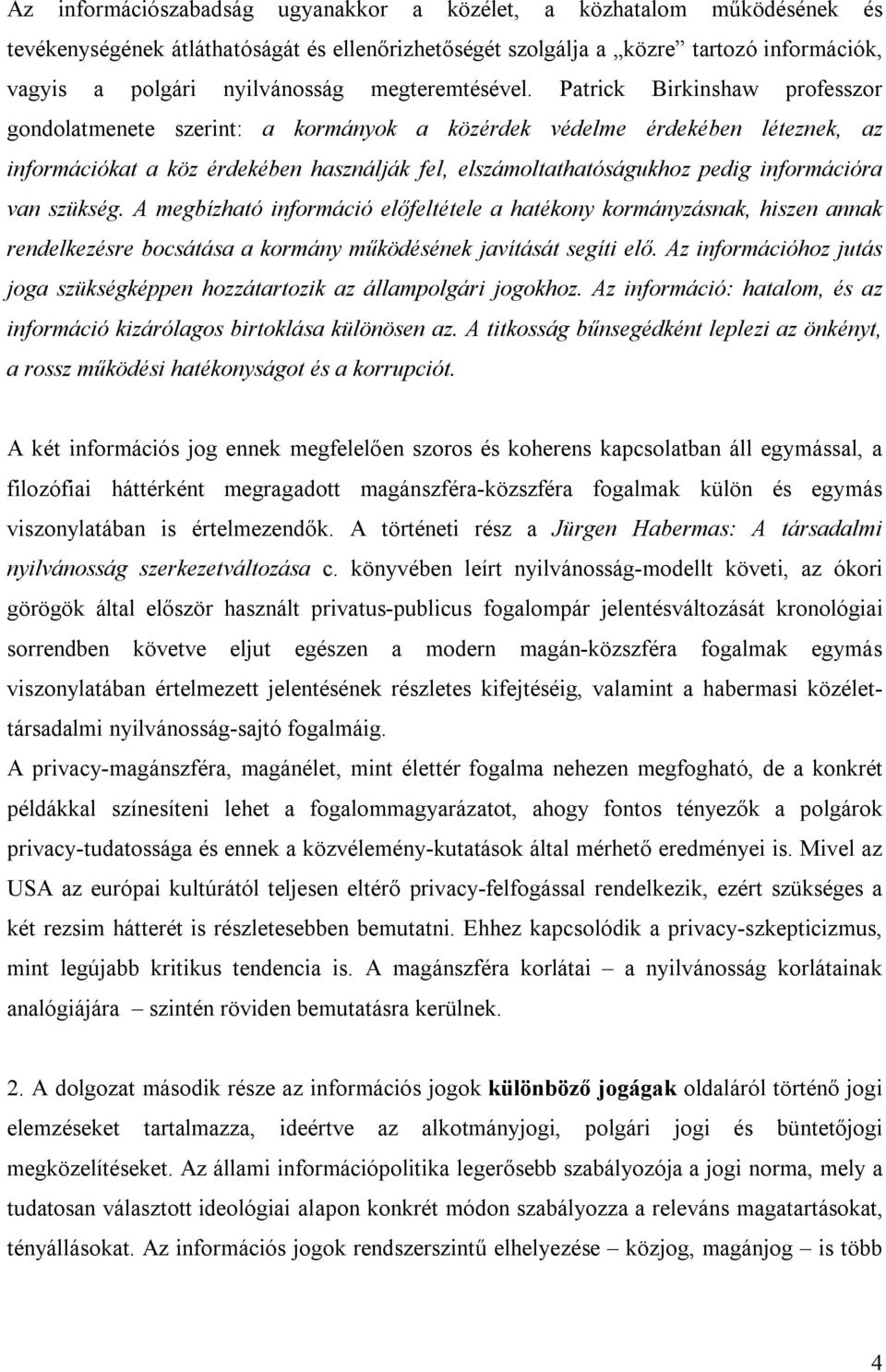 Patrick Birkinshaw professzor gondolatmenete szerint: a kormányok a közérdek védelme érdekében léteznek, az információkat a köz érdekében használják fel, elszámoltathatóságukhoz pedig információra